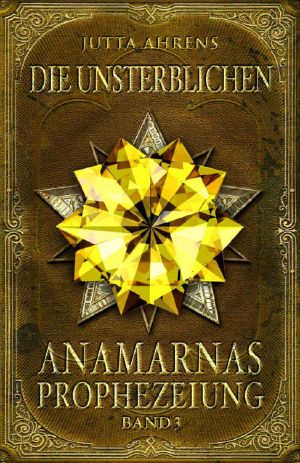 [Anamarnas Prophezeiung 03] • Die Unsterblichen